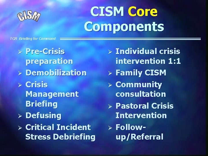 CISM Core Components TCR Briefing for Command Ø Ø Ø Pre-Crisis preparation Demobilization Crisis