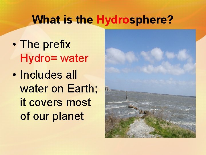 What is the Hydrosphere? • The prefix Hydro= water • Includes all water on
