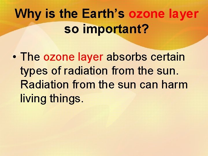 Why is the Earth’s ozone layer so important? • The ozone layer absorbs certain