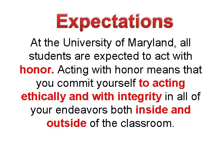 Expectations At the University of Maryland, all students are expected to act with honor.