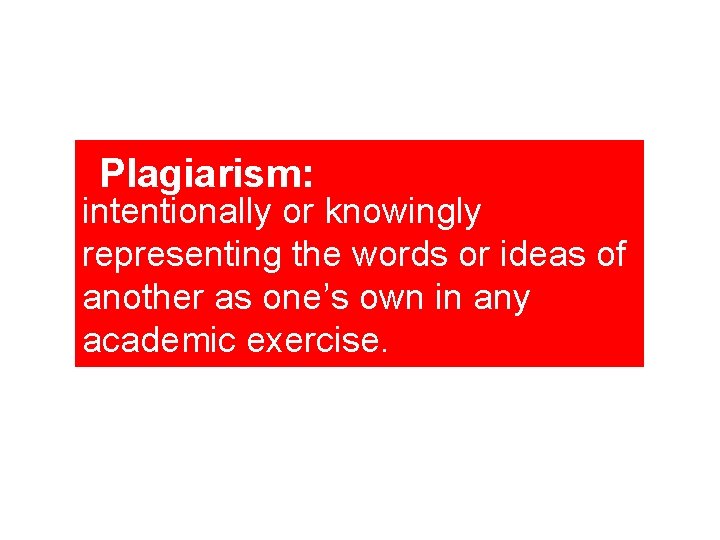 Plagiarism: intentionally or knowingly representing the words or ideas of another as one’s own