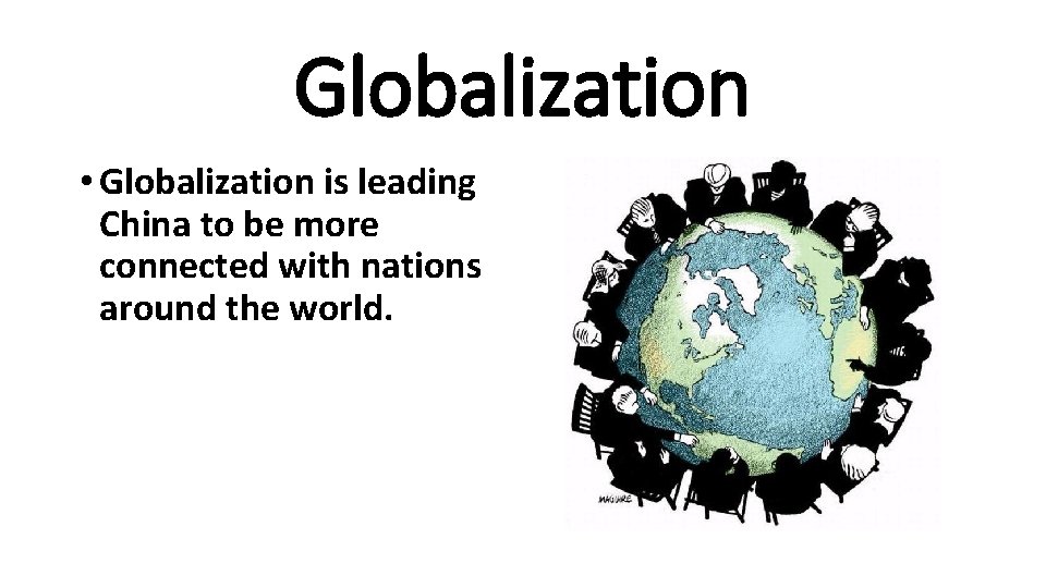 Globalization • Globalization is leading China to be more connected with nations around the