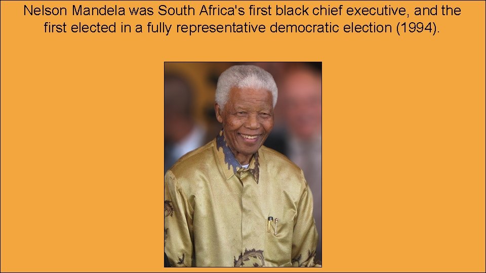 Nelson Mandela was South Africa's first black chief executive, and the first elected in