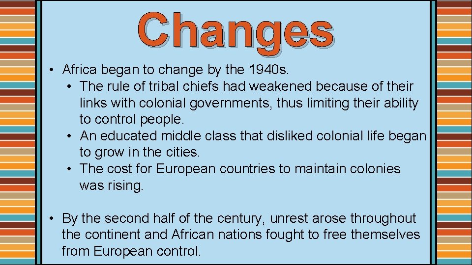 Changes • Africa began to change by the 1940 s. • The rule of