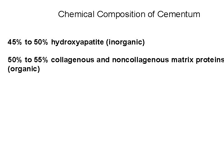 Chemical Composition of Cementum 45% to 50% hydroxyapatite (inorganic) 50% to 55% collagenous and Chemical Composition of Cementum 45% to 50% hydroxyapatite (inorganic) 50% to 55% collagenous and