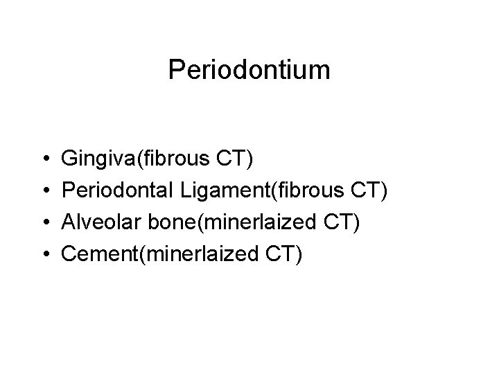 Periodontium • • Gingiva(fibrous CT) Periodontal Ligament(fibrous CT) Alveolar bone(minerlaized CT) Cement(minerlaized CT) Periodontium • • Gingiva(fibrous CT) Periodontal Ligament(fibrous CT) Alveolar bone(minerlaized CT) Cement(minerlaized CT)