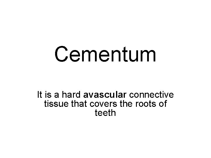 Cementum It is a hard avascular connective tissue that covers the roots of teeth Cementum It is a hard avascular connective tissue that covers the roots of teeth
