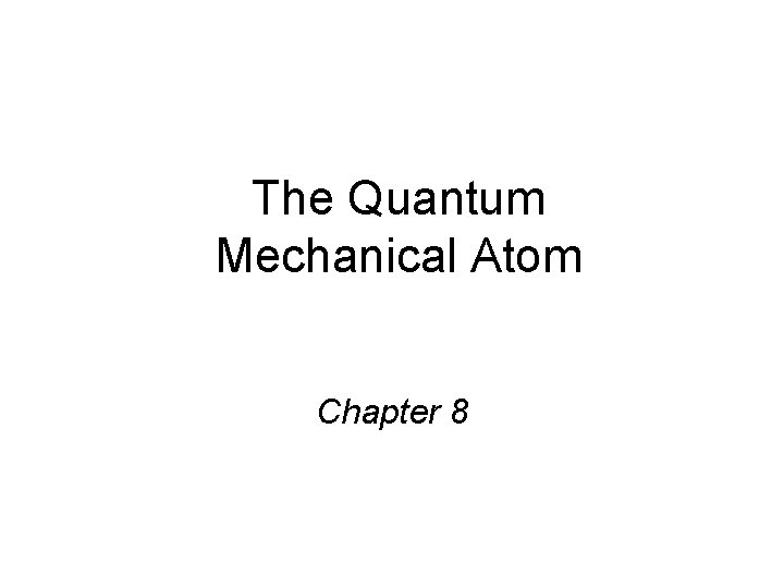 The Quantum Mechanical Atom Chapter 8 