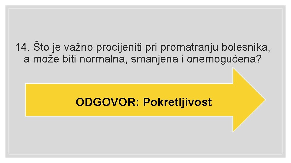 14. Što je važno procijeniti promatranju bolesnika, a može biti normalna, smanjena i onemogućena?