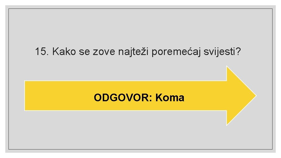 15. Kako se zove najteži poremećaj svijesti? ODGOVOR: Koma 