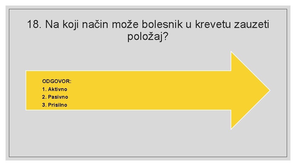 18. Na koji način može bolesnik u krevetu zauzeti položaj? ODGOVOR: 1. Aktivno 2.