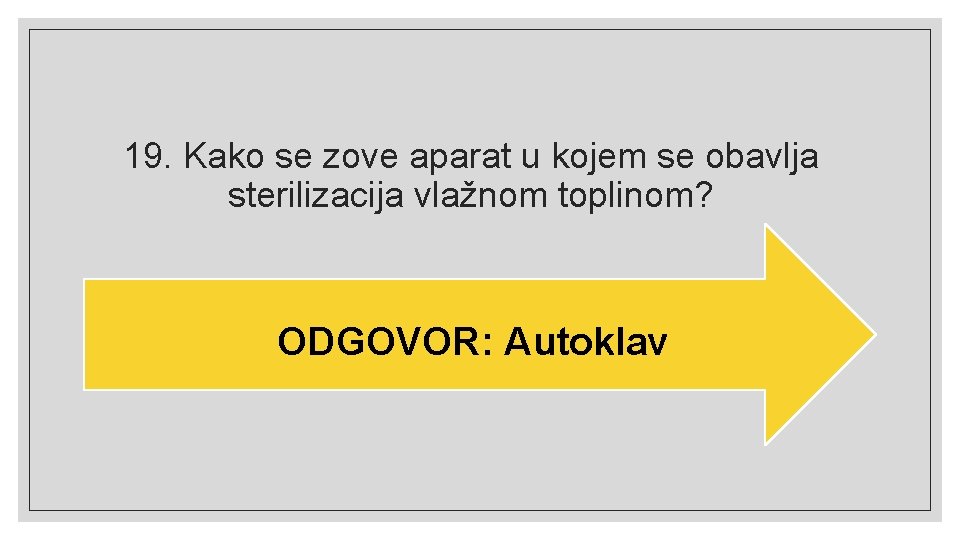 19. Kako se zove aparat u kojem se obavlja sterilizacija vlažnom toplinom? ODGOVOR: Autoklav