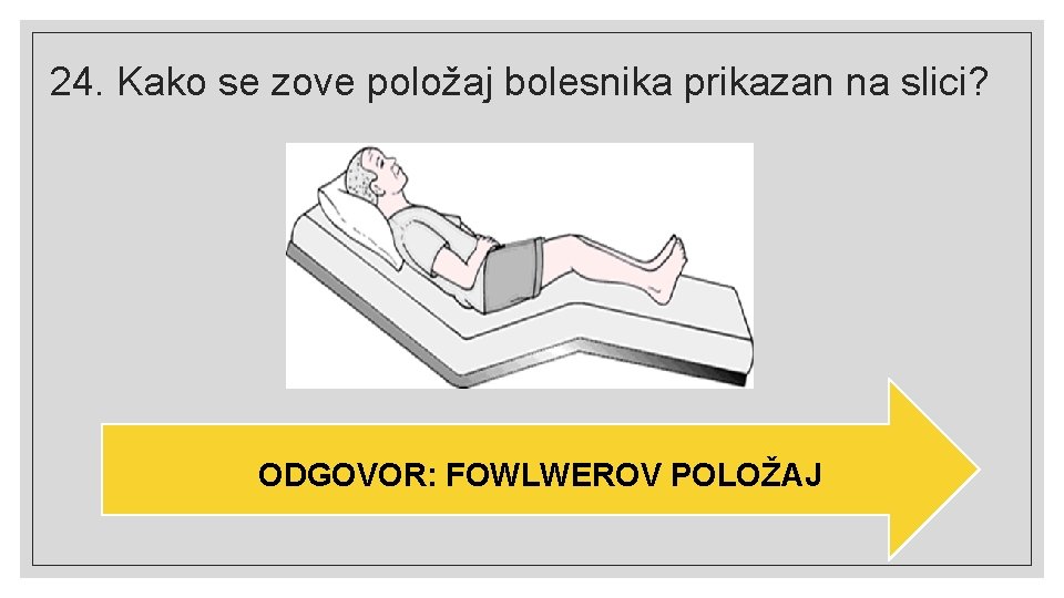 24. Kako se zove položaj bolesnika prikazan na slici? ODGOVOR: FOWLWEROV POLOŽAJ 