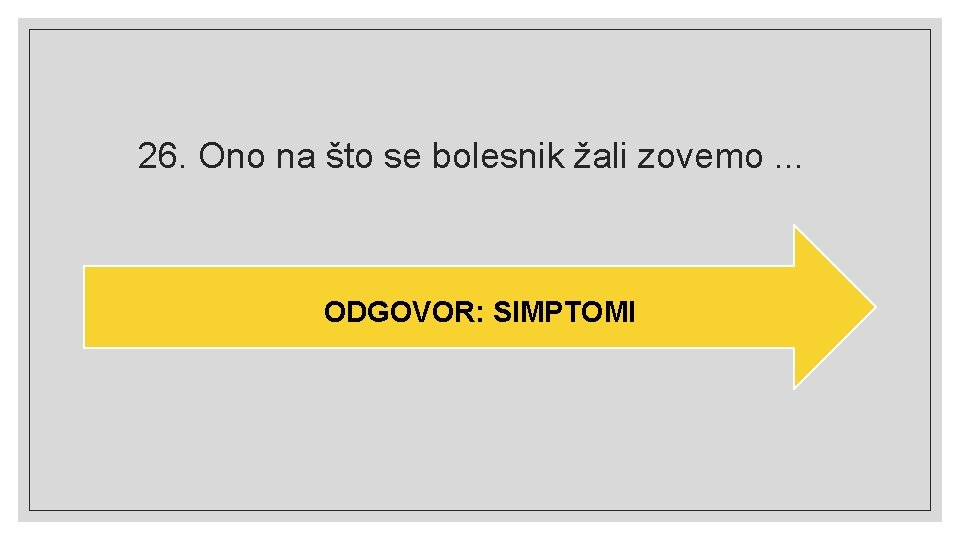 26. Ono na što se bolesnik žali zovemo. . . ODGOVOR: SIMPTOMI 