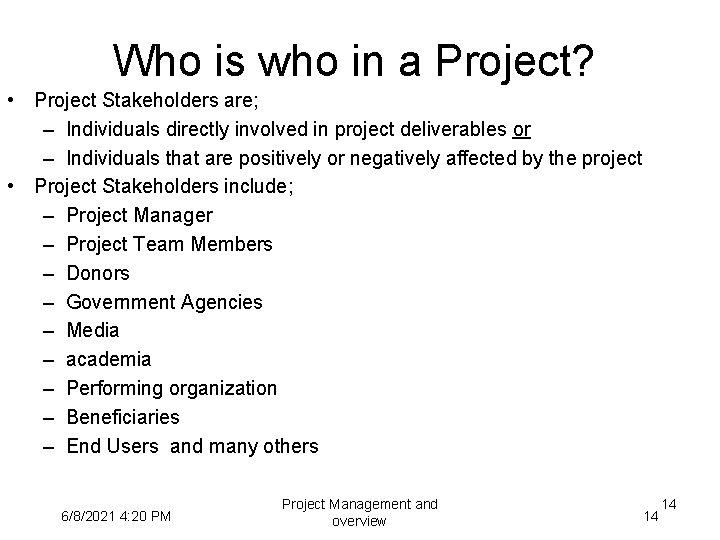 Who is who in a Project? • Project Stakeholders are; – Individuals directly involved