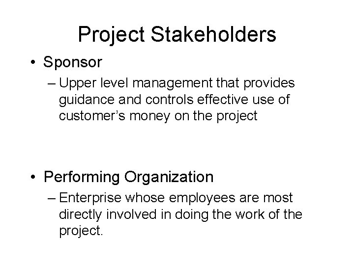 Project Stakeholders • Sponsor – Upper level management that provides guidance and controls effective