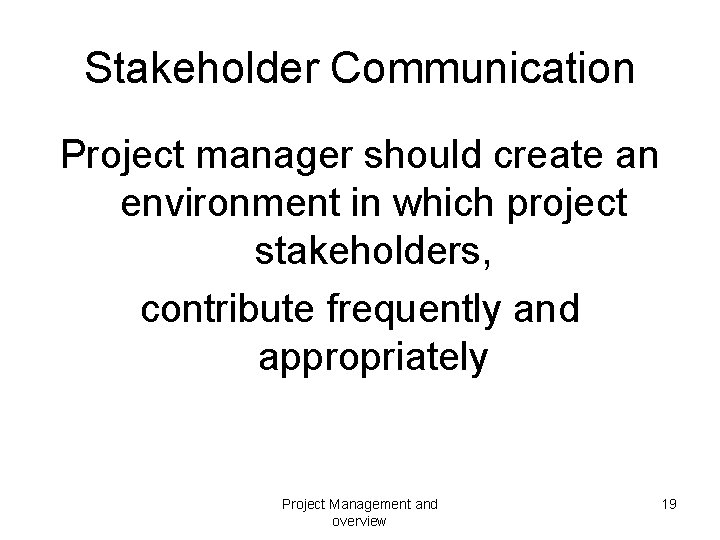 Stakeholder Communication Project manager should create an environment in which project stakeholders, contribute frequently