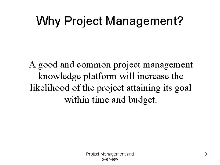 Why Project Management? A good and common project management knowledge platform will increase the