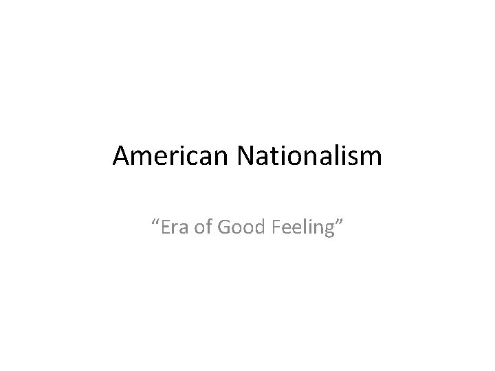 American Nationalism “Era of Good Feeling” 