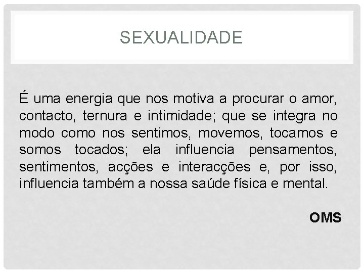 SEXUALIDADE É uma energia que nos motiva a procurar o amor, contacto, ternura e