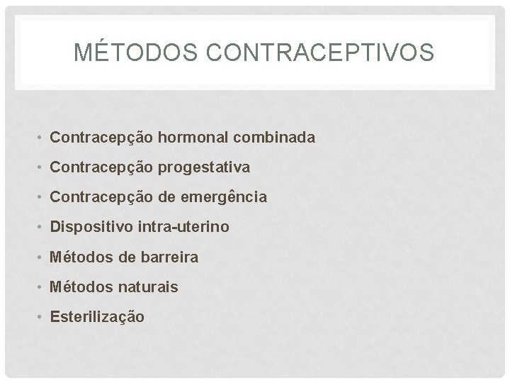 MÉTODOS CONTRACEPTIVOS • Contracepção hormonal combinada • Contracepção progestativa • Contracepção de emergência •