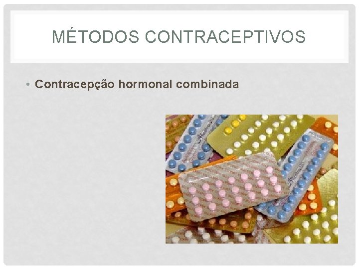 MÉTODOS CONTRACEPTIVOS • Contracepção hormonal combinada 