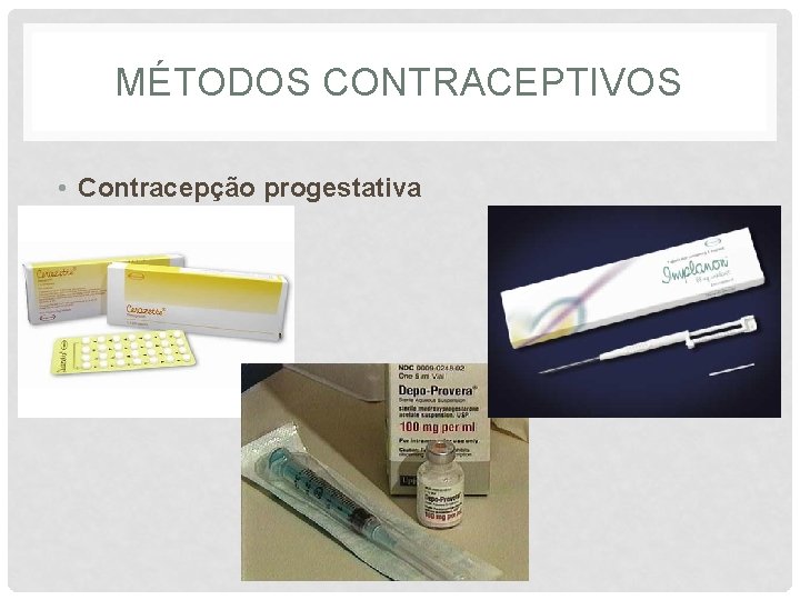 MÉTODOS CONTRACEPTIVOS • Contracepção progestativa 