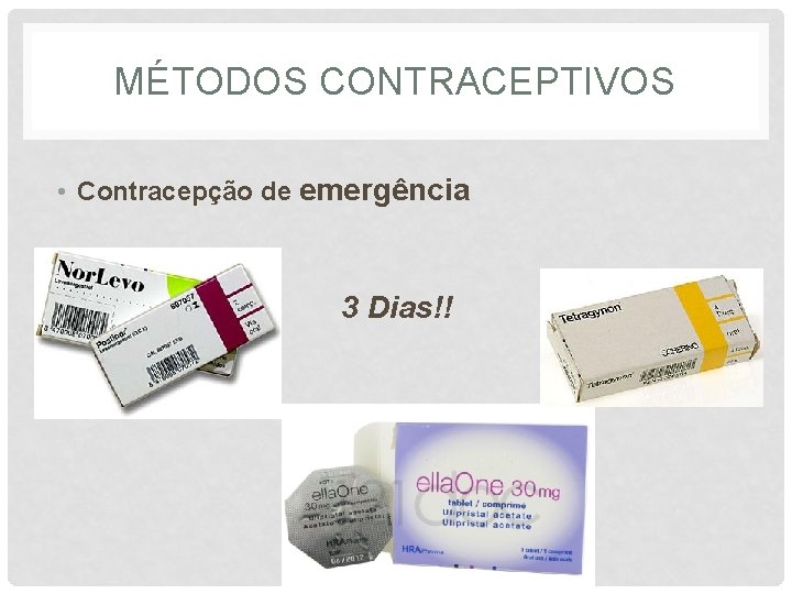 MÉTODOS CONTRACEPTIVOS • Contracepção de emergência • 3 Dias!! 