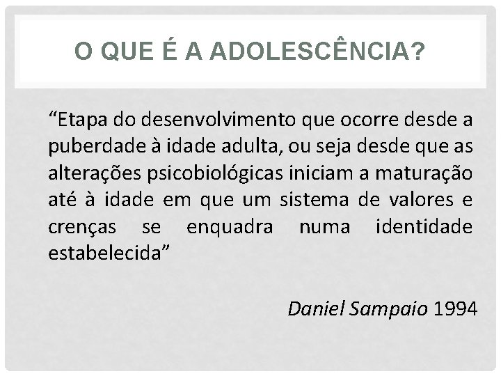 O QUE É A ADOLESCÊNCIA? “Etapa do desenvolvimento que ocorre desde a puberdade à