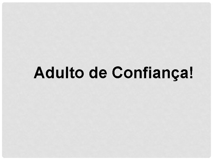 Adulto de Confiança! 