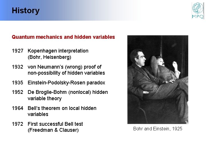 History Quantum mechanics and hidden variables 1927 Kopenhagen interpretation (Bohr, Heisenberg) 1932 von Neumann’s