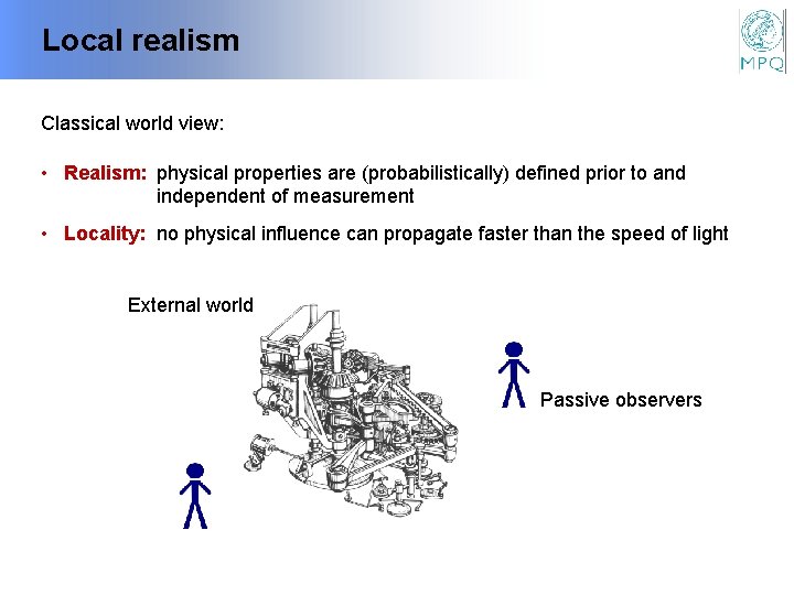 Local realism Classical world view: • Realism: physical properties are (probabilistically) defined prior to