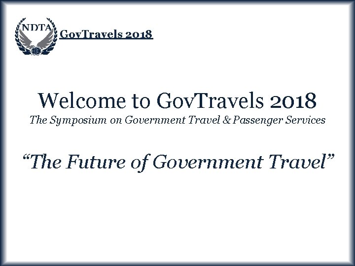 Gov. Travels 2018 Welcome to Gov. Travels 2018 The Symposium on Government Travel &