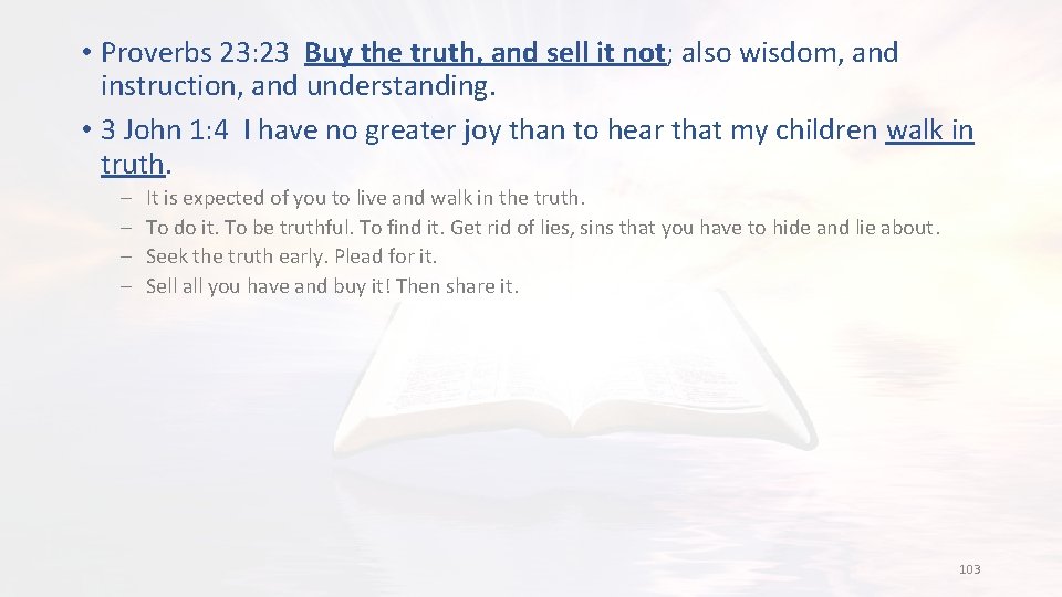  • Proverbs 23: 23 Buy the truth, and sell it not; also wisdom,