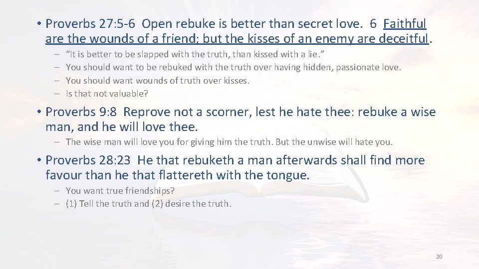  • Proverbs 27: 5 -6 Open rebuke is better than secret love. 6