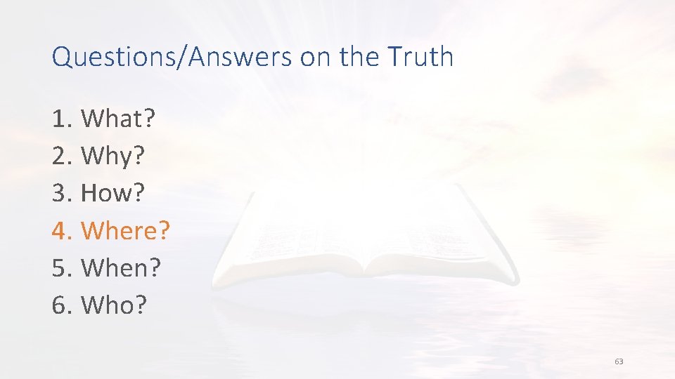 Questions/Answers on the Truth 1. What? 2. Why? 3. How? 4. Where? 5. When?