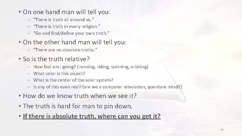  • On one hand man will tell you: ‒ “There is truth all