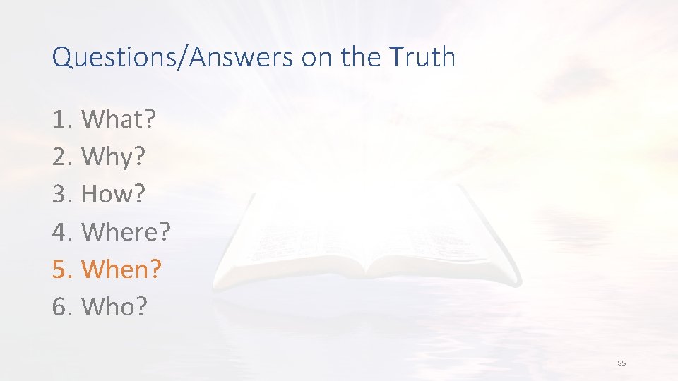 Questions/Answers on the Truth 1. What? 2. Why? 3. How? 4. Where? 5. When?