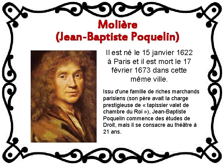 Molière (Jean-Baptiste Poquelin) Il est né le 15 janvier 1622 à Paris et il