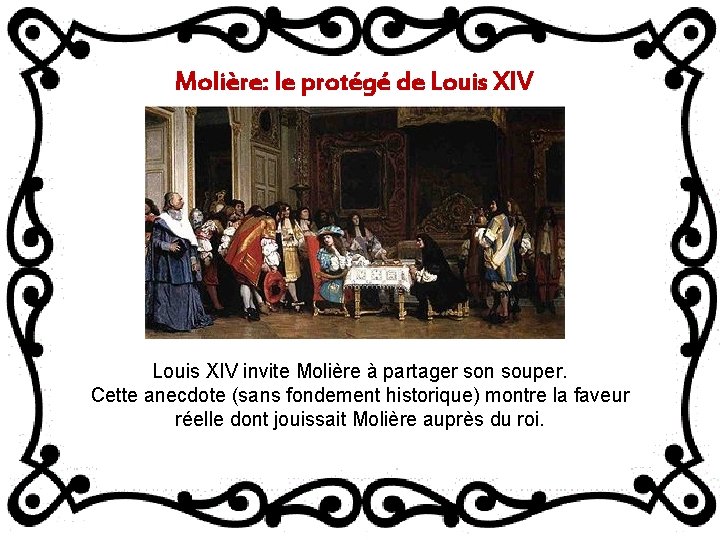 Molière: le protégé de Louis XIV invite Molière à partager son souper. Cette anecdote