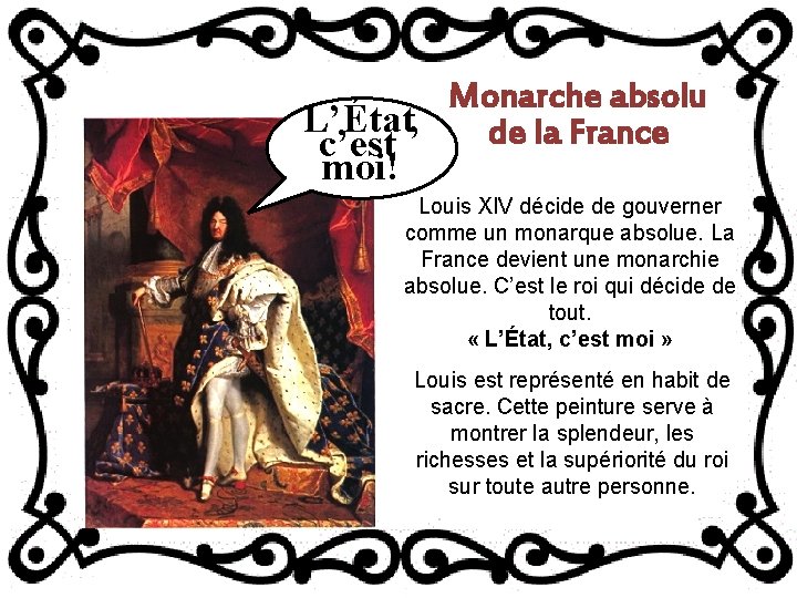 Monarche absolu L’État, de la France c’est moi! Louis XIV décide de gouverner comme