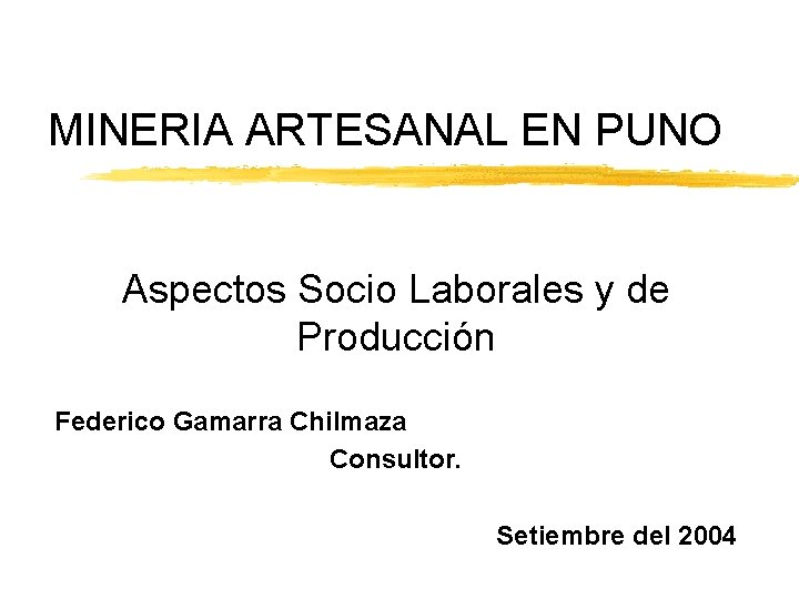 MINERIA ARTESANAL EN PUNO Aspectos Socio Laborales y de Producción Federico Gamarra Chilmaza Consultor.