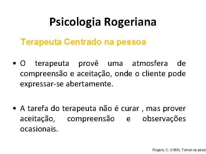 Psicologia Rogeriana Terapeuta Centrado na pessoa • O terapeuta provê uma atmosfera de compreensão