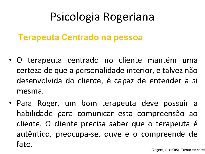 Psicologia Rogeriana Terapeuta Centrado na pessoa • O terapeuta centrado no cliente mantém uma