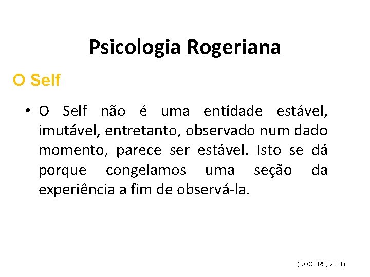 Psicologia Rogeriana O Self • O Self não é uma entidade estável, imutável, entretanto,