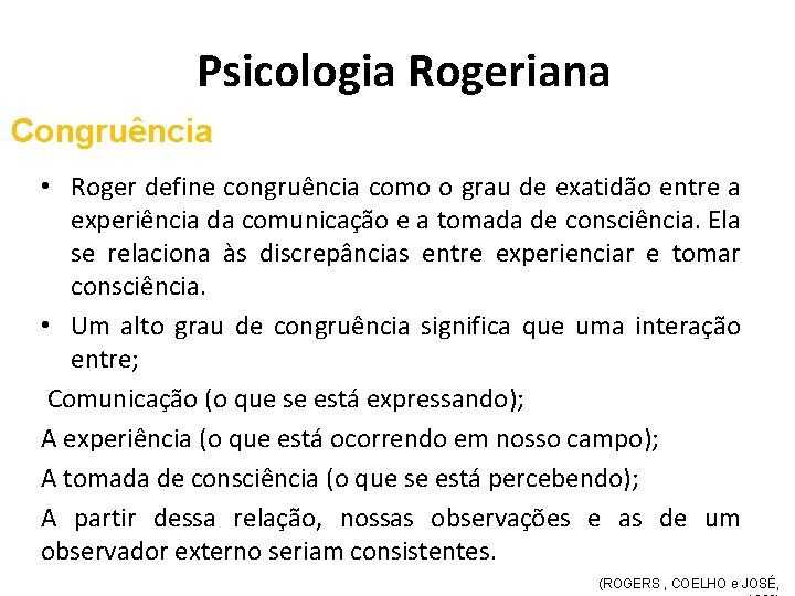 Psicologia Rogeriana Congruência • Roger define congruência como o grau de exatidão entre a