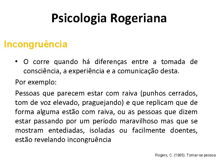 Psicologia Rogeriana Incongruência • O corre quando há diferenças entre a tomada de consciência,