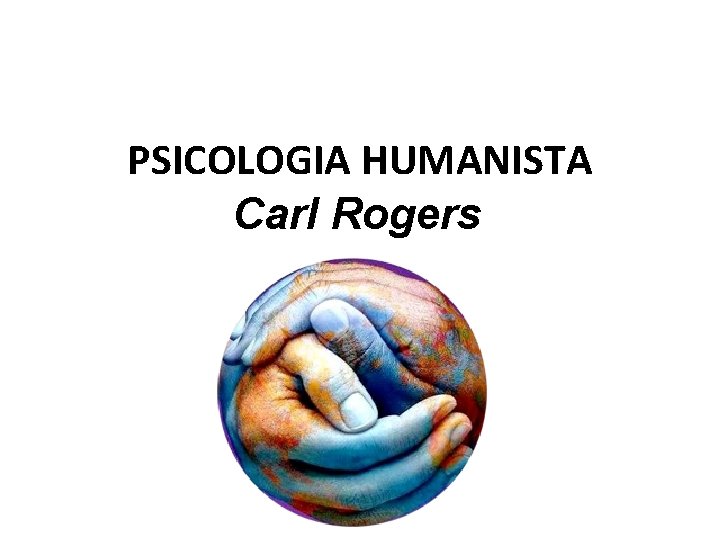 PSICOLOGIA HUMANISTA Carl Rogers 