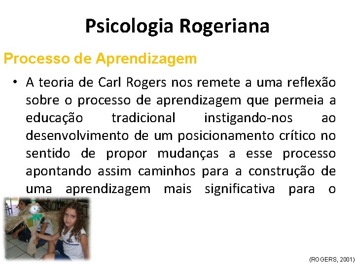 Psicologia Rogeriana Processo de Aprendizagem • A teoria de Carl Rogers nos remete a