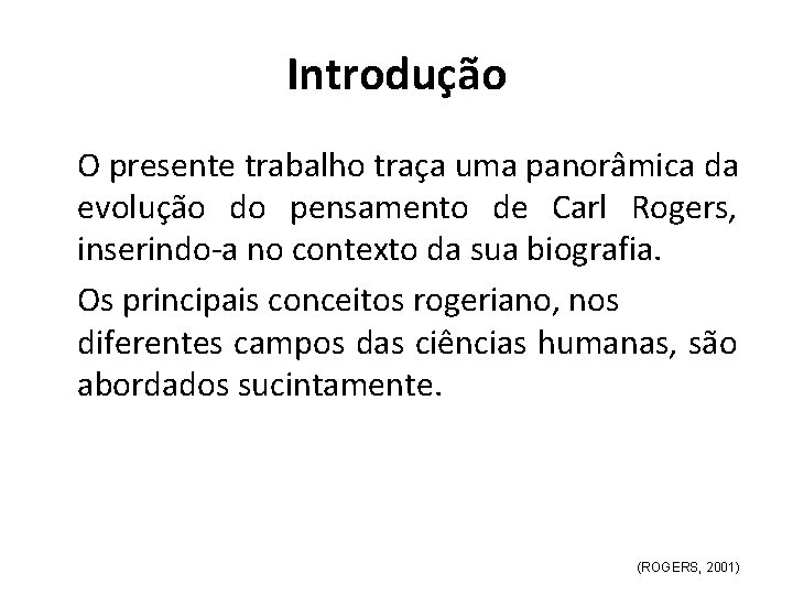 Introdução O presente trabalho traça uma panorâmica da evolução do pensamento de Carl Rogers,